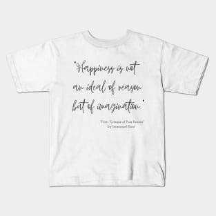 A Quote about Happiness from "Critique of Pure Reason" by Immanuel Kant Kids T-Shirt